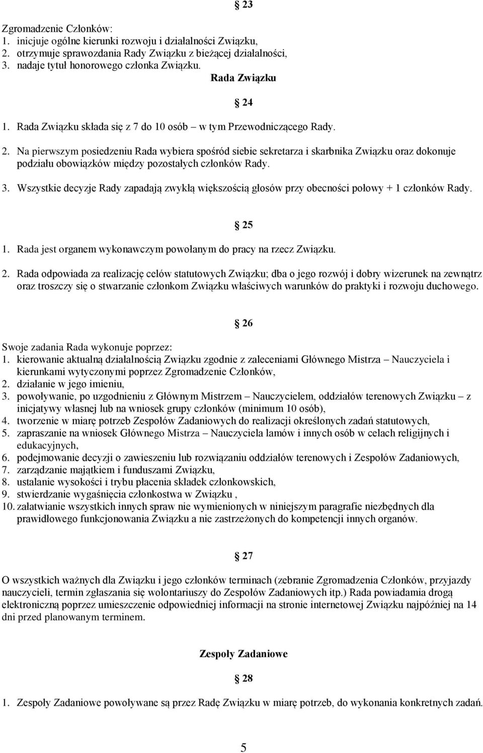 3. Wszystkie decyzje Rady zapadają zwykłą większością głosów przy obecności połowy + 1 członków Rady. 25