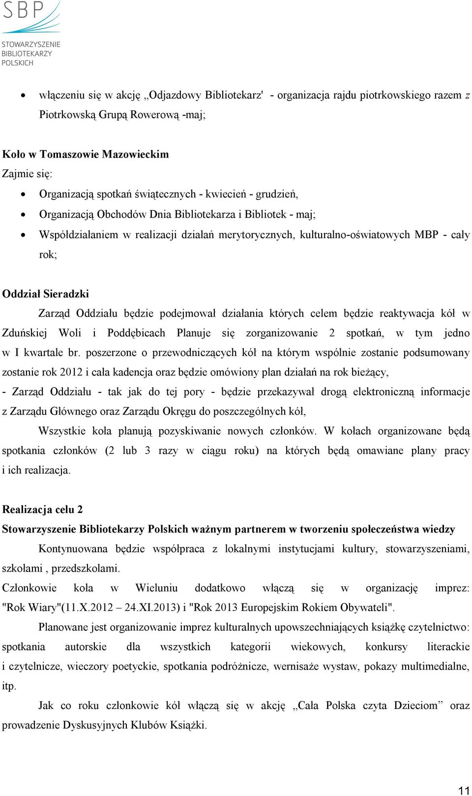 Oddziału będzie podejmował działania których celem będzie reaktywacja kół w Zduńskiej Woli i Poddębicach Planuje się zorganizowanie 2 spotkań, w tym jedno w I kwartale br.