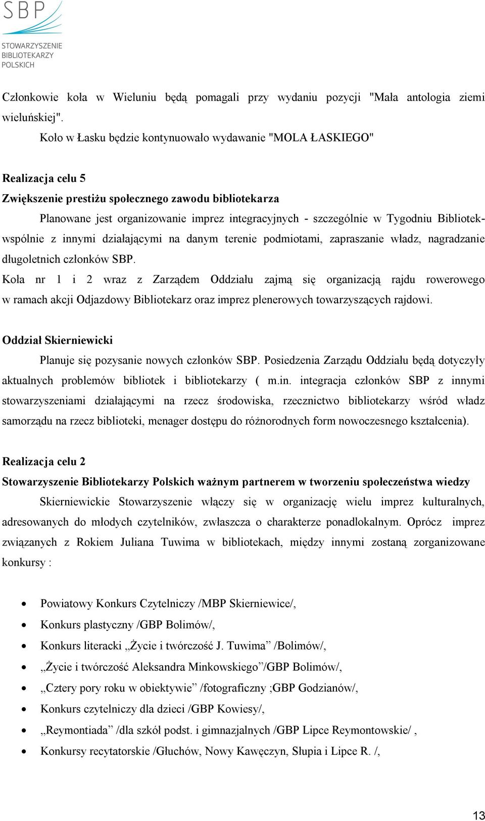 Tygodniu Bibliotekwspólnie z innymi działającymi na danym terenie podmiotami, zapraszanie władz, nagradzanie długoletnich członków SBP.