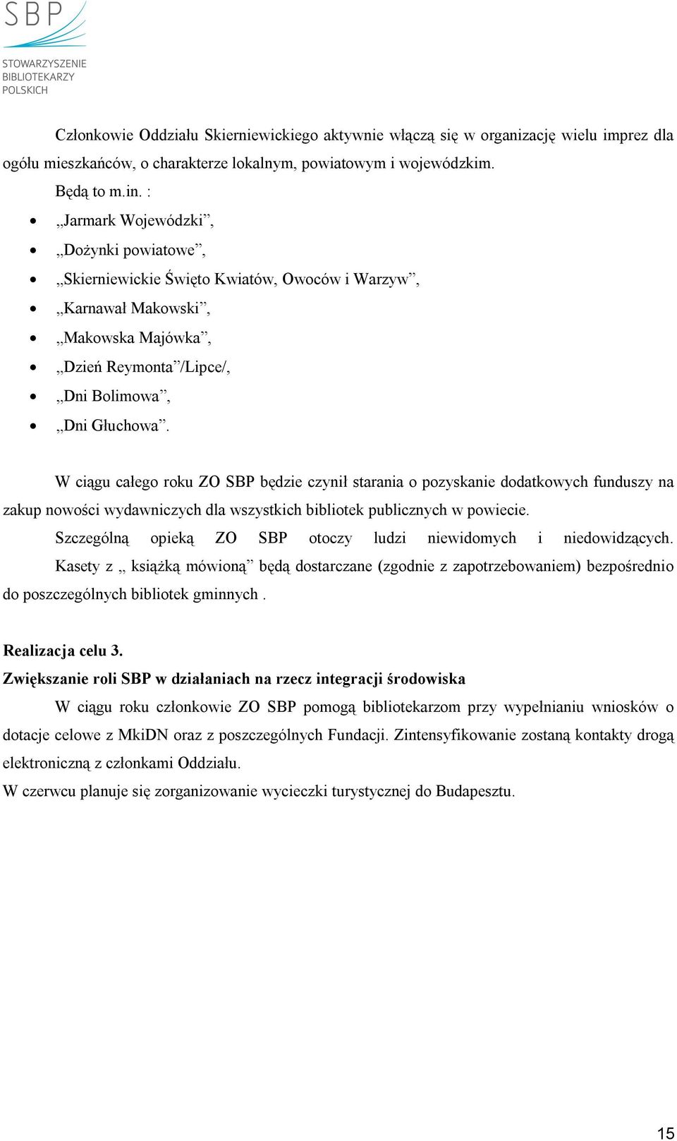 W ciągu całego roku ZO SBP będzie czynił starania o pozyskanie dodatkowych funduszy na zakup nowości wydawniczych dla wszystkich bibliotek publicznych w powiecie.