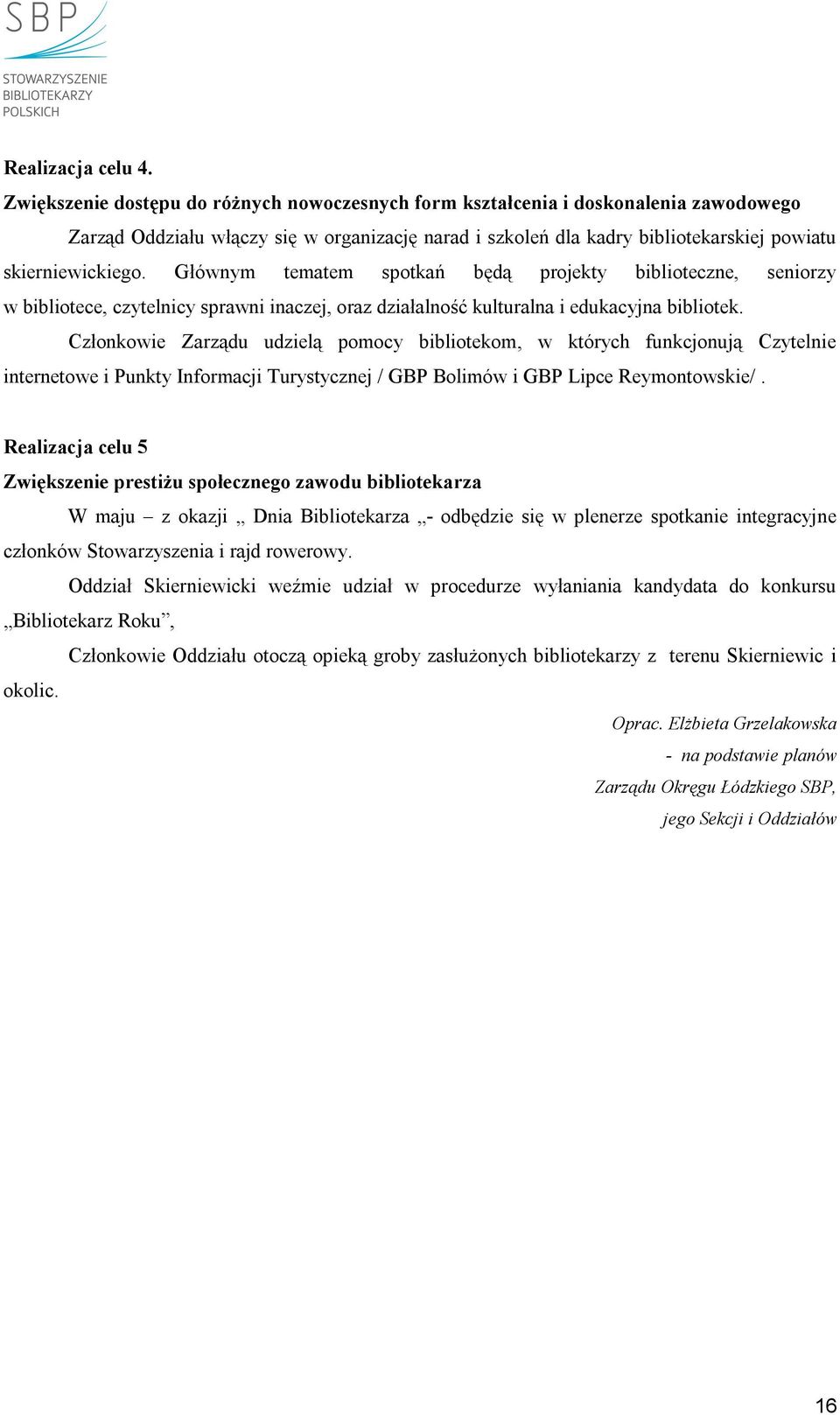Głównym tematem spotkań będą projekty biblioteczne, seniorzy w bibliotece, czytelnicy sprawni inaczej, oraz działalność kulturalna i edukacyjna bibliotek.