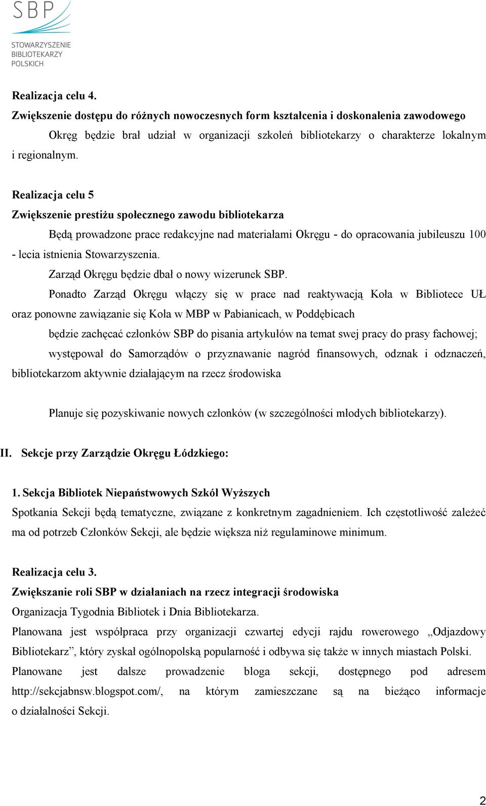 Realizacja celu 5 Zwiększenie prestiżu społecznego zawodu bibliotekarza Będą prowadzone prace redakcyjne nad materiałami Okręgu - do opracowania jubileuszu 100 - lecia istnienia Stowarzyszenia.