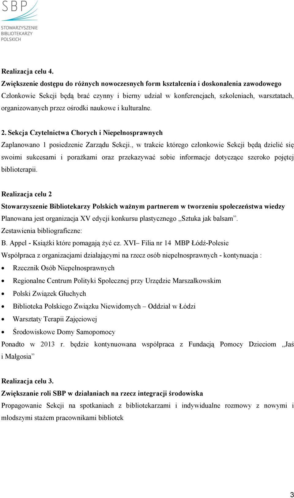 przez ośrodki naukowe i kulturalne. 2. Sekcja Czytelnictwa Chorych i Niepełnosprawnych Zaplanowano 1 posiedzenie Zarządu Sekcji.