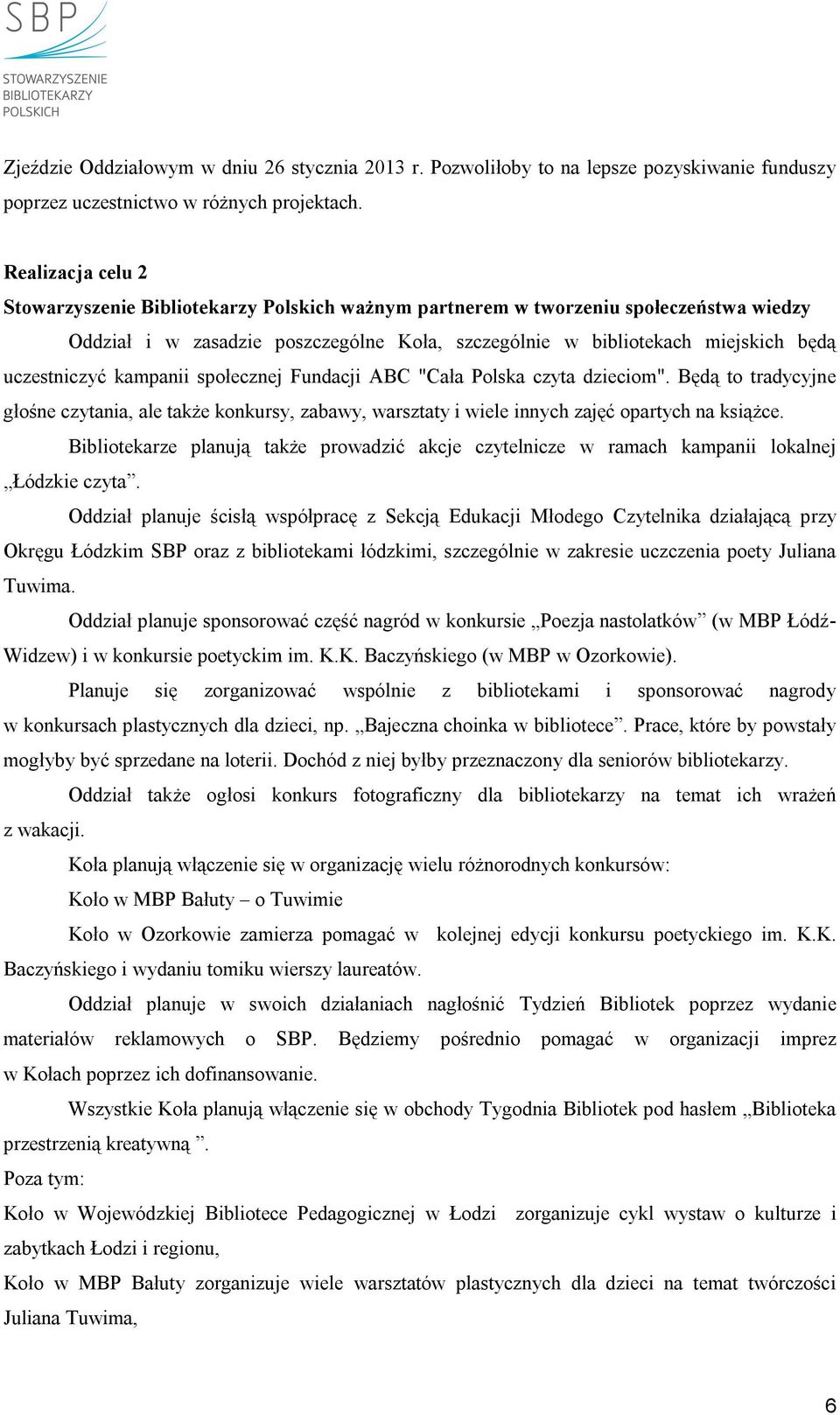 uczestniczyć kampanii społecznej Fundacji ABC "Cała Polska czyta dzieciom". Będą to tradycyjne głośne czytania, ale także konkursy, zabawy, warsztaty i wiele innych zajęć opartych na książce.