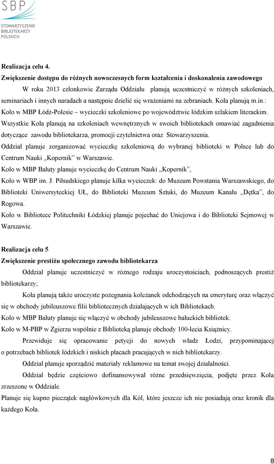 naradach a następnie dzielić się wrażeniami na zebraniach. Koła planują m.in.: Koło w MBP Łódź-Polesie wycieczki szkoleniowe po województwie łódzkim szlakiem literackim.