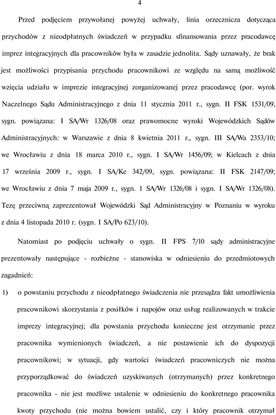 Sądy uznawały, że brak jest możliwości przypisania przychodu pracownikowi ze względu na samą możliwość wzięcia udziału w imprezie integracyjnej zorganizowanej przez pracodawcę (por.