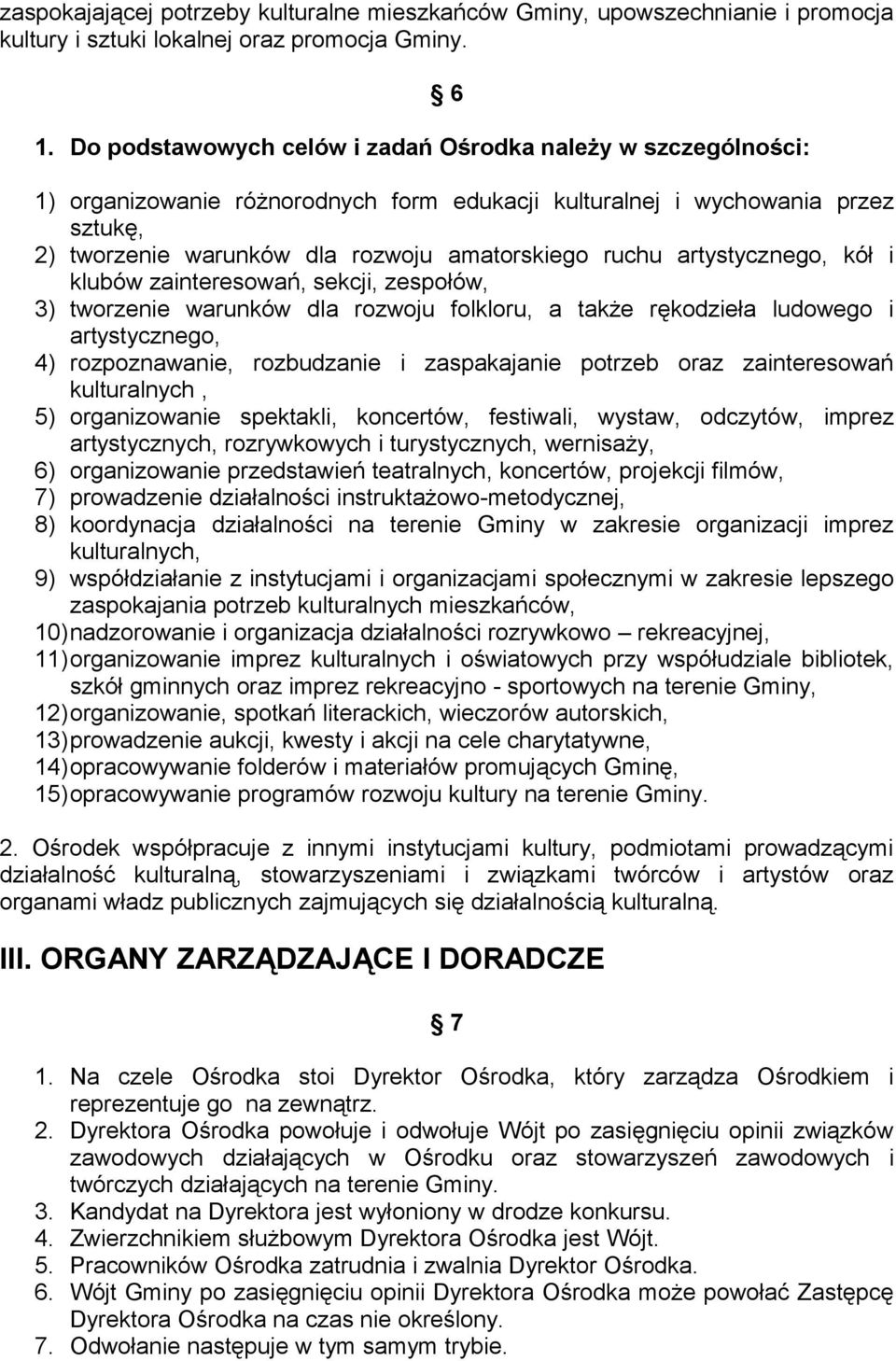 artystycznego, kół i klubów zainteresowań, sekcji, zespołów, 3) tworzenie warunków dla rozwoju folkloru, a także rękodzieła ludowego i artystycznego, 4) rozpoznawanie, rozbudzanie i zaspakajanie