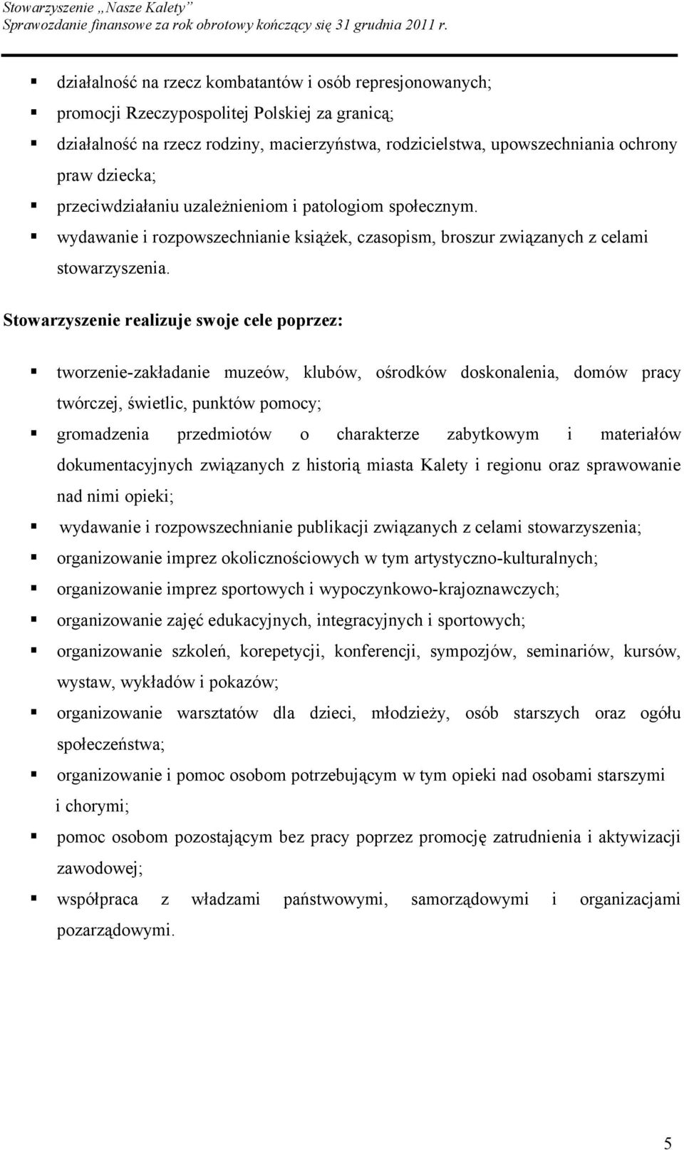 Stowarzyszenie realizuje swoje cele poprzez: tworzenie-zakładanie muzeów, klubów, ośrodków doskonalenia, domów pracy twórczej, świetlic, punktów pomocy; gromadzenia przedmiotów o charakterze