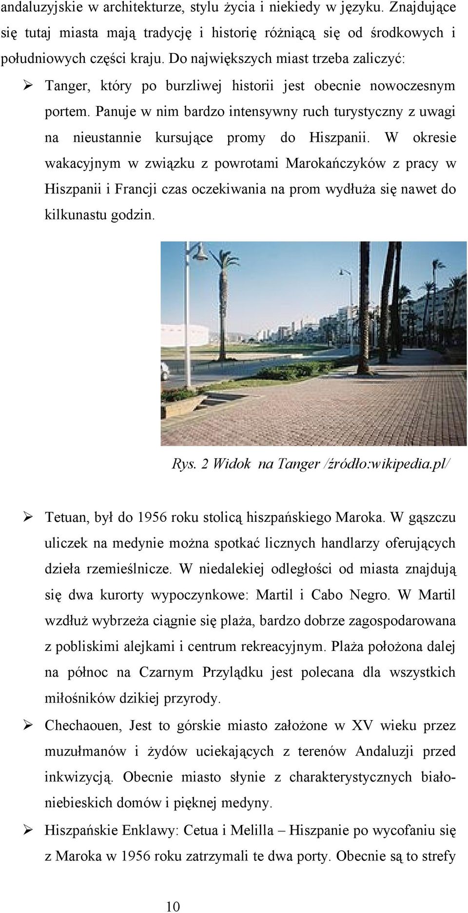 Panuje w nim bardzo intensywny ruch turystyczny z uwagi na nieustannie kursujące promy do Hiszpanii.