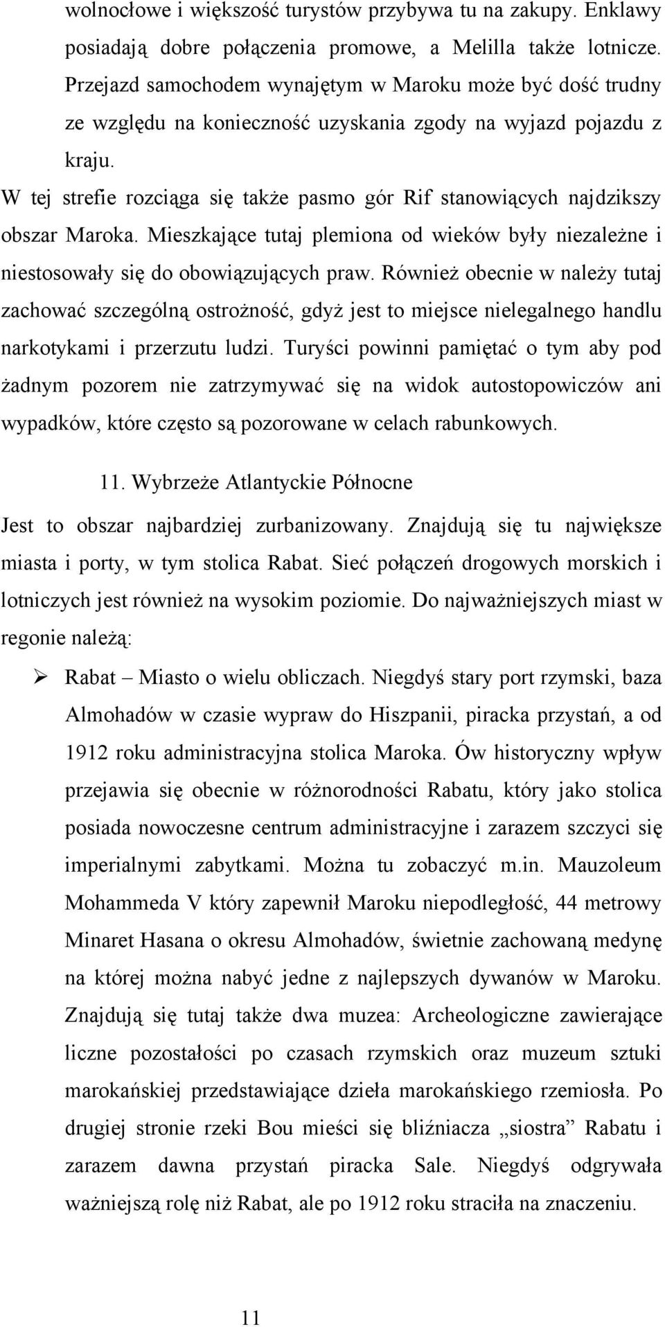 W tej strefie rozciąga się także pasmo gór Rif stanowiących najdzikszy obszar Maroka. Mieszkające tutaj plemiona od wieków były niezależne i niestosowały się do obowiązujących praw.