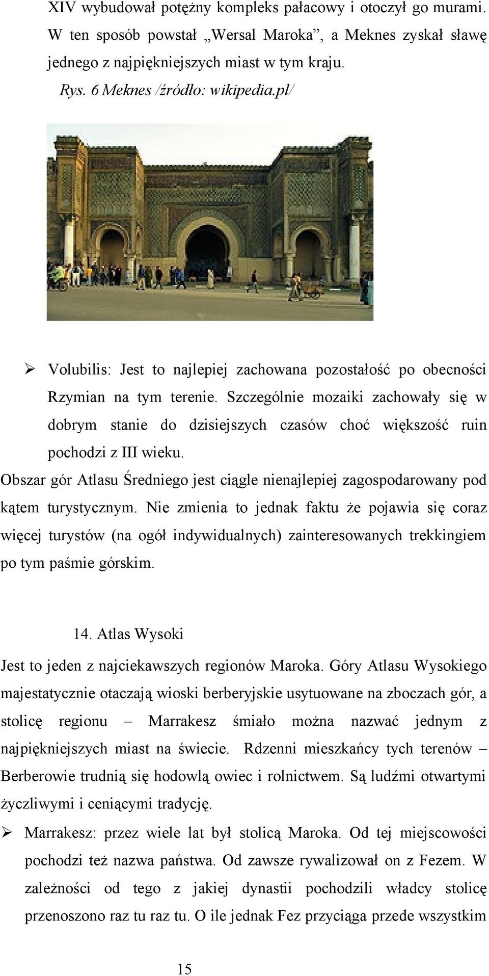 Szczególnie mozaiki zachowały się w dobrym stanie do dzisiejszych czasów choć większość ruin pochodzi z III wieku.