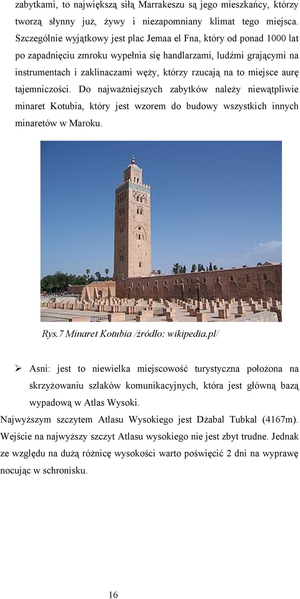 miejsce aurę tajemniczości. Do najważniejszych zabytków należy niewątpliwie minaret Kotubia, który jest wzorem do budowy wszystkich innych minaretów w Maroku. Rys.7 Minaret Kotubia /źródło: wikipedia.