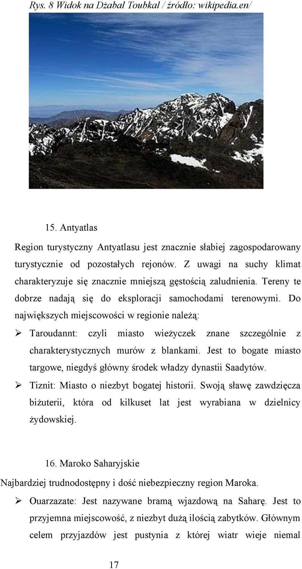 Do największych miejscowości w regionie należą: Taroudannt: czyli miasto wieżyczek znane szczególnie z charakterystycznych murów z blankami.