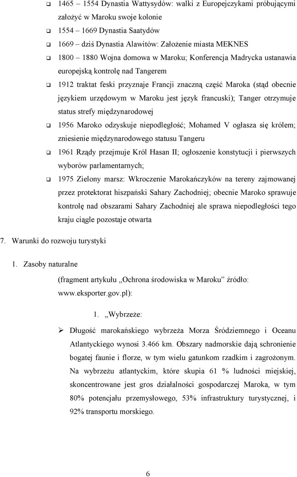 francuski); Tanger otrzymuje status strefy międzynarodowej 1956 Maroko odzyskuje niepodległość; Mohamed V ogłasza się królem; zniesienie międzynarodowego statusu Tangeru 1961 Rządy przejmuje Król