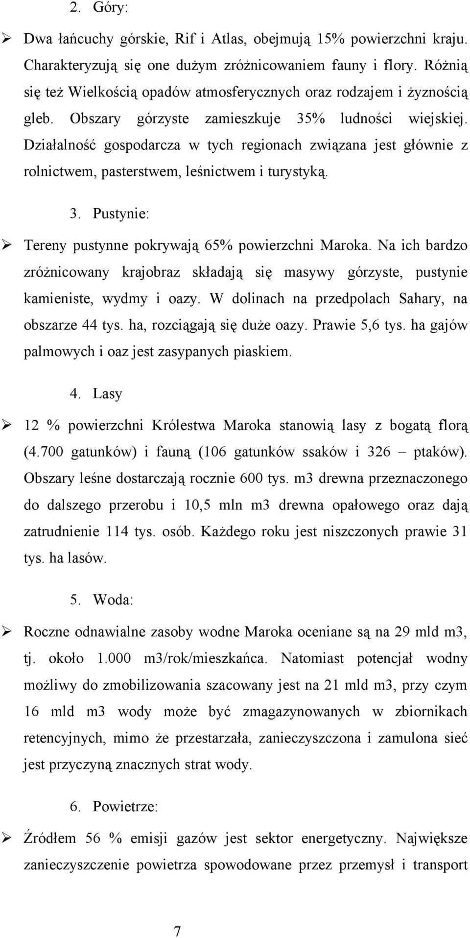Działalność gospodarcza w tych regionach związana jest głównie z rolnictwem, pasterstwem, leśnictwem i turystyką. 3. Pustynie: Tereny pustynne pokrywają 65% powierzchni Maroka.