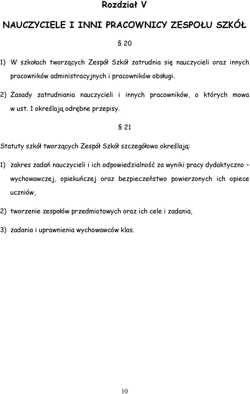 21 Statuty szkół tworzących Zespół Szkół szczegółowo określają: 1) zakres zadań nauczycieli i ich odpowiedzialność za wyniki pracy dydaktyczno wychowawczej,