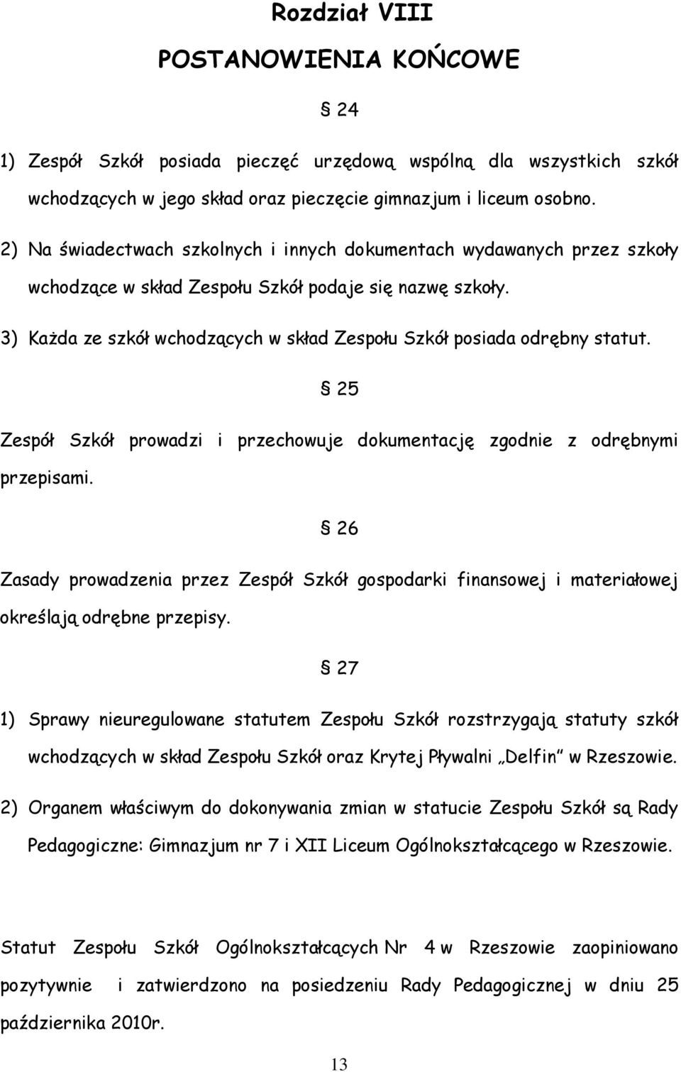 3) Każda ze szkół wchodzących w skład Zespołu Szkół posiada odrębny statut. 25 Zespół Szkół prowadzi i przechowuje dokumentację zgodnie z odrębnymi przepisami.