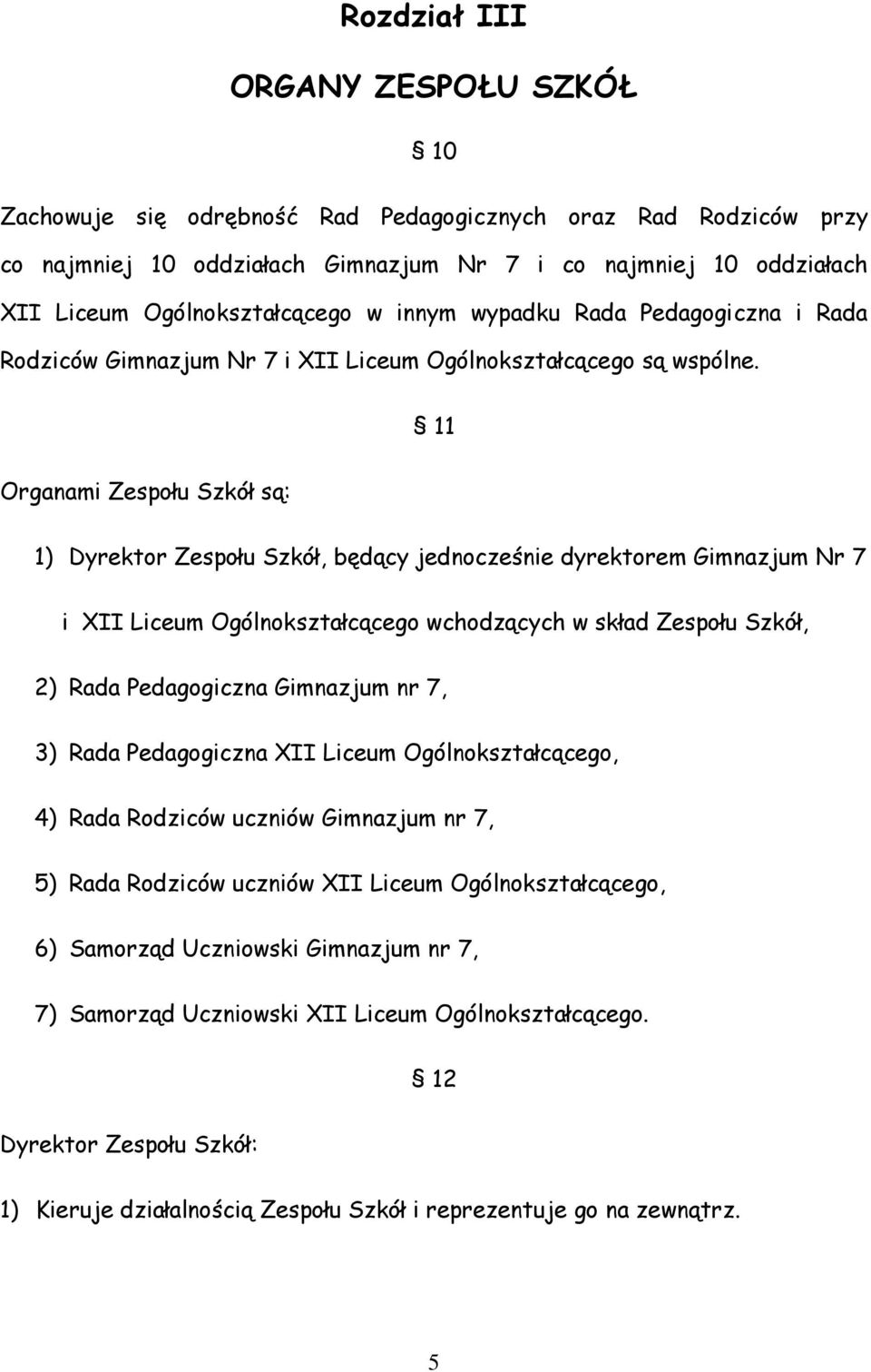 11 Organami Zespołu Szkół są: 1) Dyrektor Zespołu Szkół, będący jednocześnie dyrektorem Gimnazjum Nr 7 i XII Liceum Ogólnokształcącego wchodzących w skład Zespołu Szkół, 2) Rada Pedagogiczna