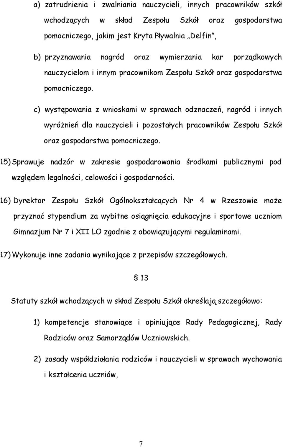 c) występowania z wnioskami w sprawach odznaczeń, nagród i innych wyróżnień dla nauczycieli i pozostałych pracowników Zespołu Szkół oraz gospodarstwa pomocniczego.