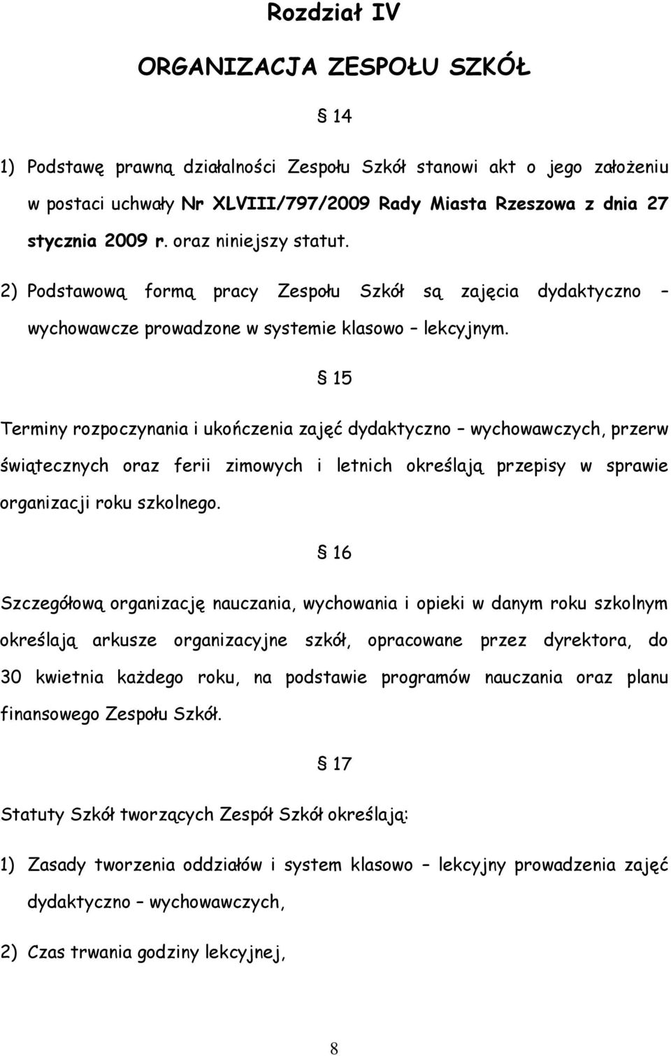 15 Terminy rozpoczynania i ukończenia zajęć dydaktyczno wychowawczych, przerw świątecznych oraz ferii zimowych i letnich określają przepisy w sprawie organizacji roku szkolnego.