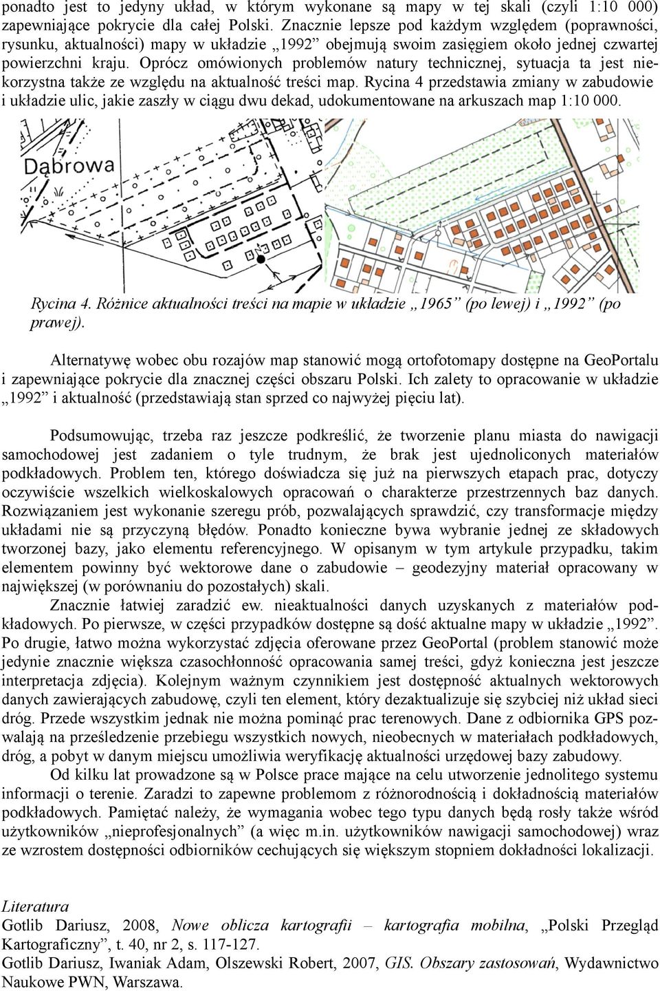 Oprócz omówionych problemów natury technicznej, sytuacja ta jest niekorzystna także ze względu na aktualność treści map.