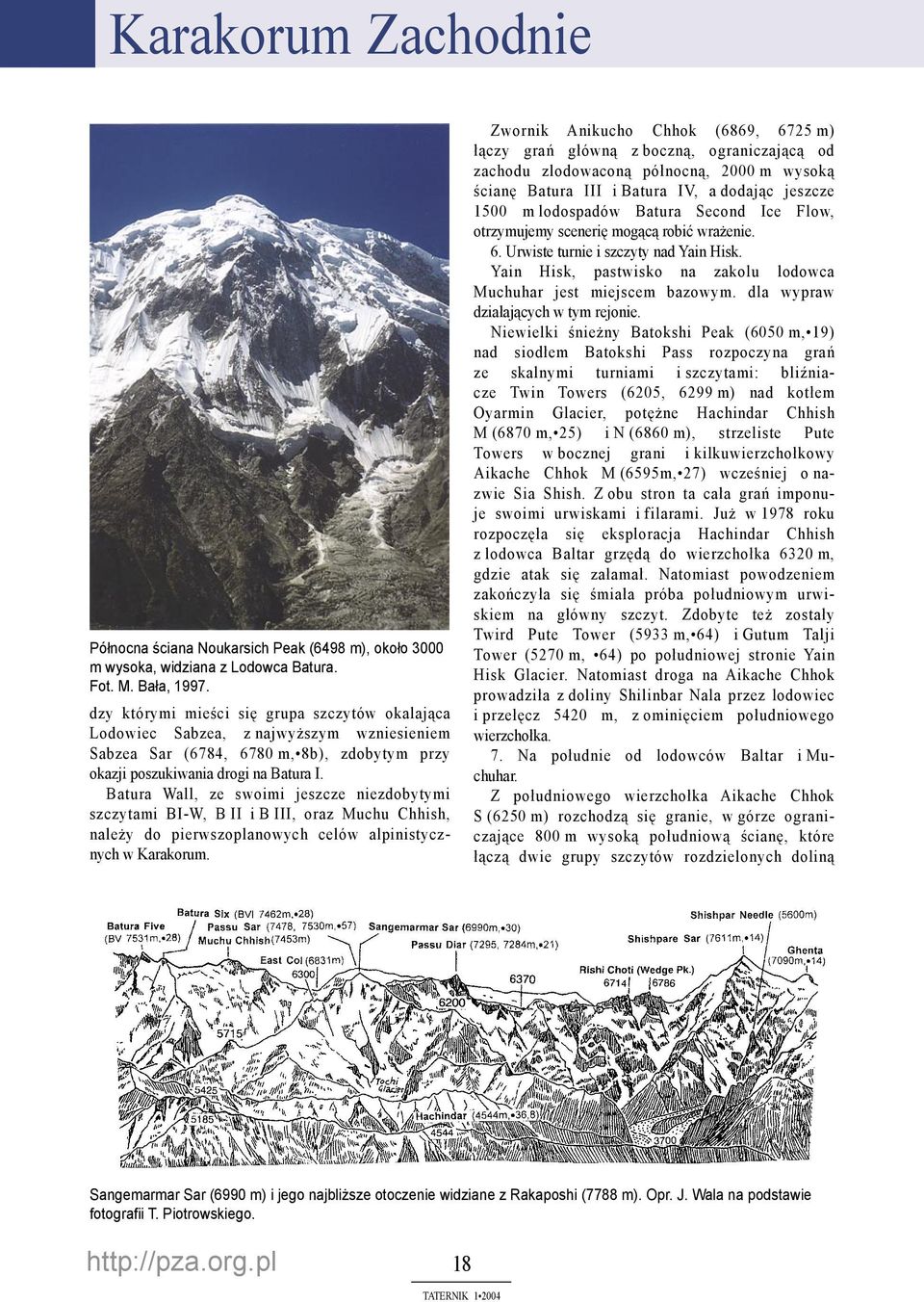 Batura Wall, ze swoimi jeszcze niezdobytymi szczytami BI-W, B II i B III, oraz Muchu Chhish, należy do pierwszoplanowych celów alpinistycznych w Karakorum.