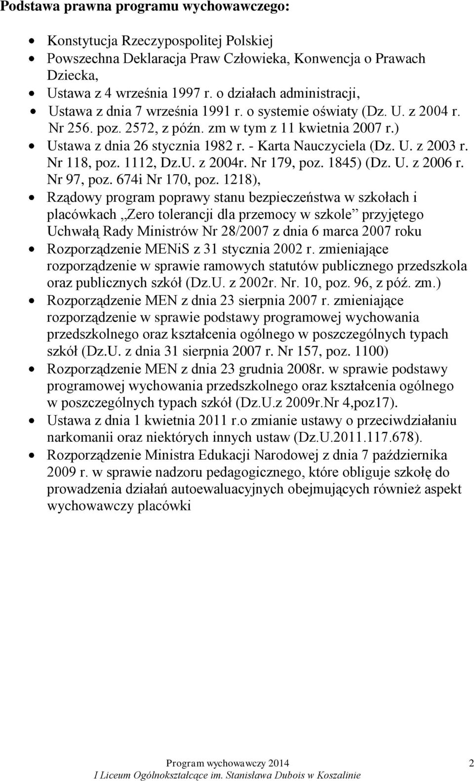 - Karta Nauczyciela (Dz. U. z 2003 r. Nr 118, poz. 1112, Dz.U. z 2004r. Nr 179, poz. 1845) (Dz. U. z 2006 r. Nr 97, poz. 674i Nr 170, poz.