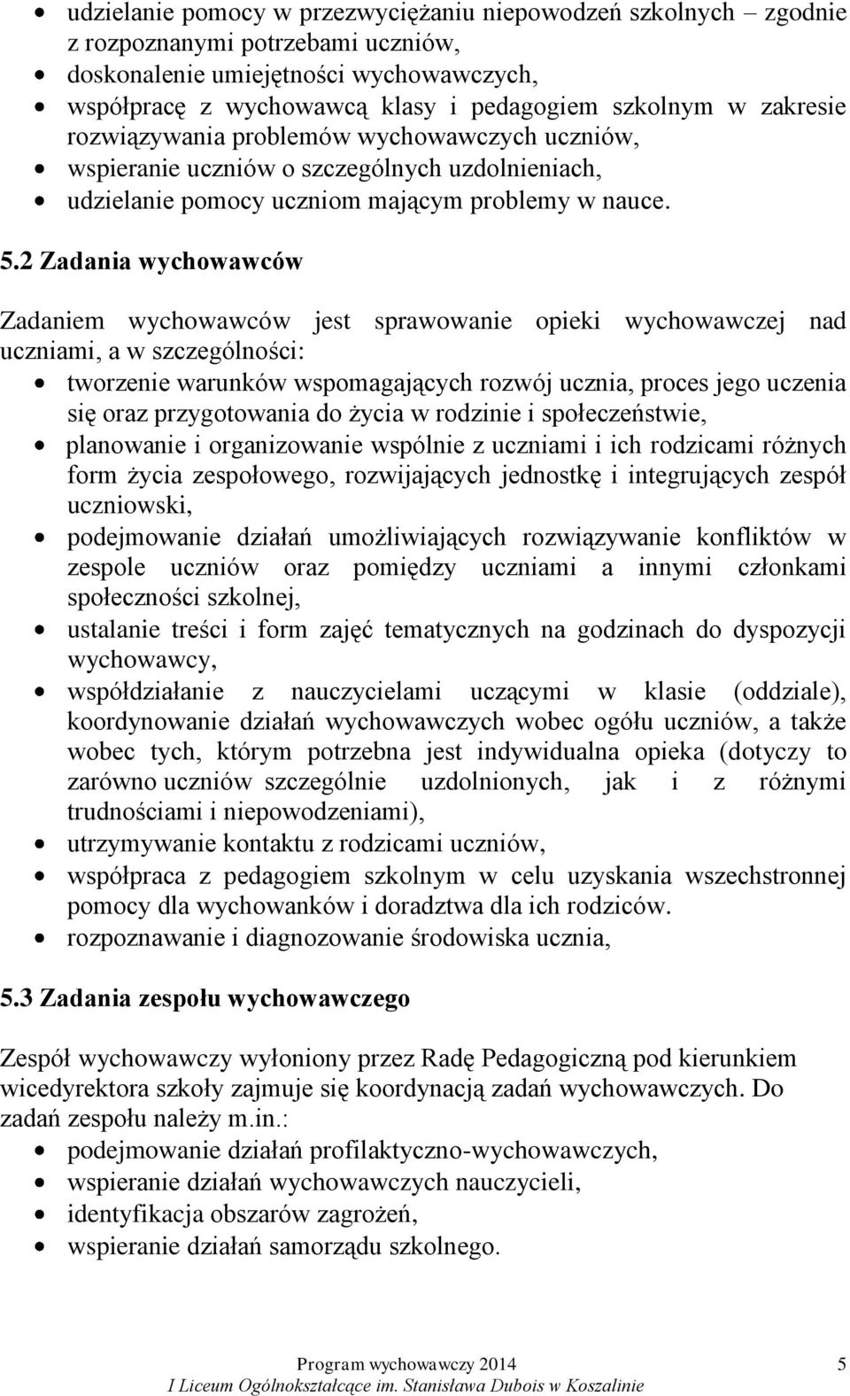 2 Zadania wychowawców Zadaniem wychowawców jest sprawowanie opieki wychowawczej nad uczniami, a w szczególności: tworzenie warunków wspomagających rozwój ucznia, proces jego uczenia się oraz