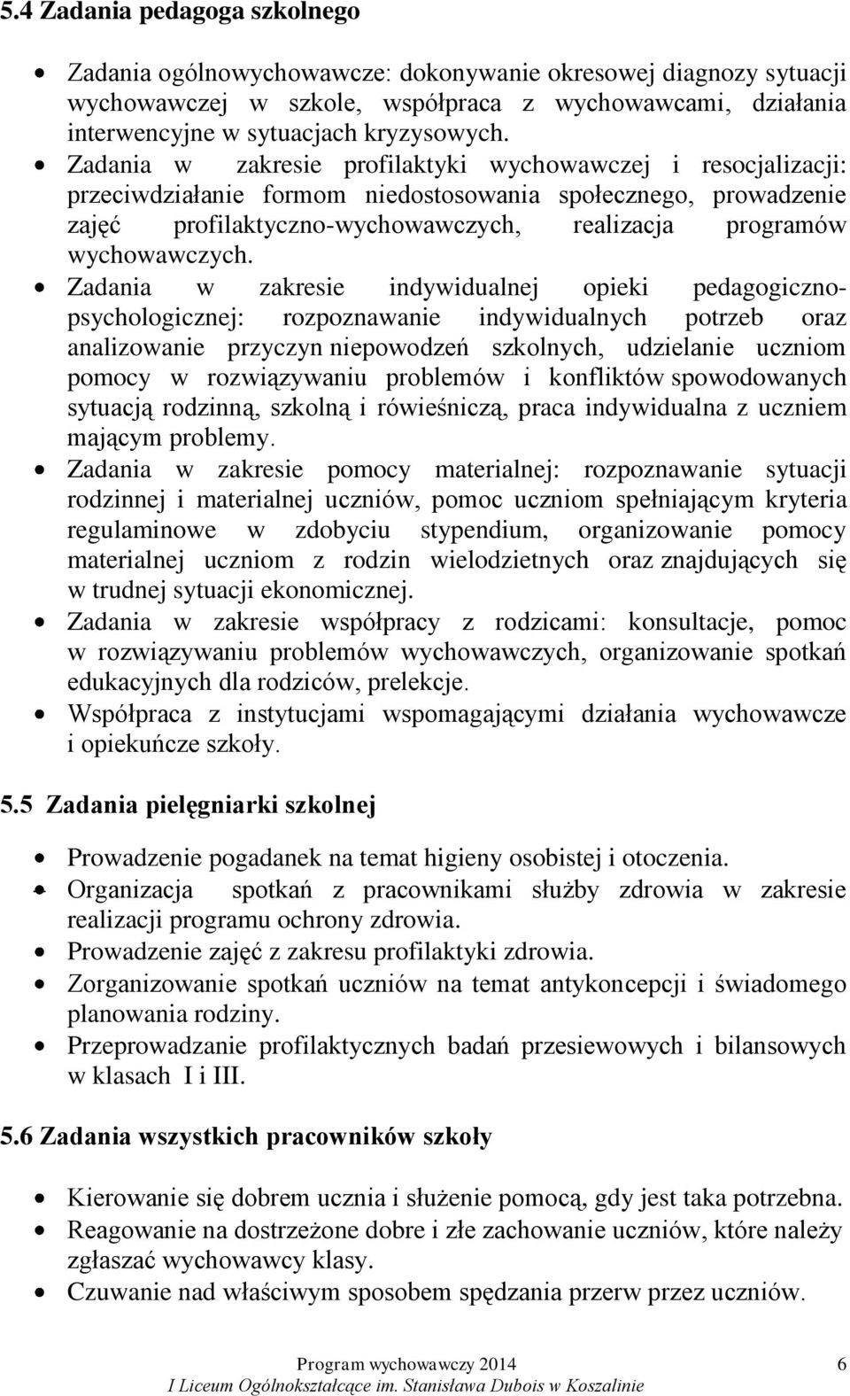 Zadania w zakresie indywidualnej opieki pedagogicznopsychologicznej: rozpoznawanie indywidualnych potrzeb oraz analizowanie przyczyn niepowodzeń szkolnych, udzielanie uczniom pomocy w rozwiązywaniu