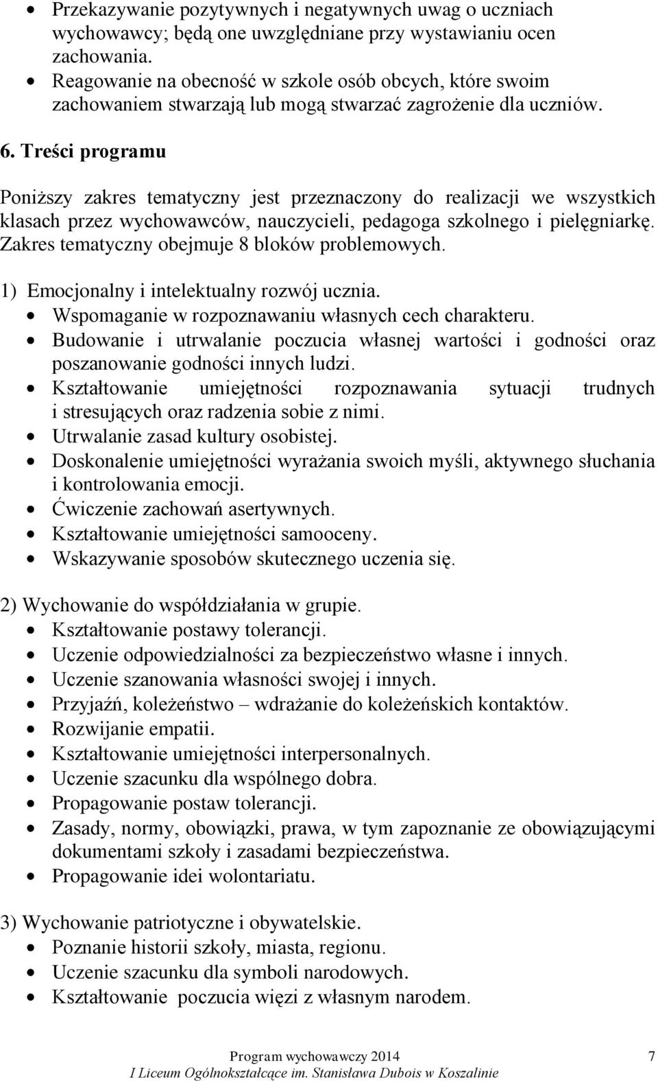 Treści programu Poniższy zakres tematyczny jest przeznaczony do realizacji we wszystkich klasach przez wychowawców, nauczycieli, pedagoga szkolnego i pielęgniarkę.