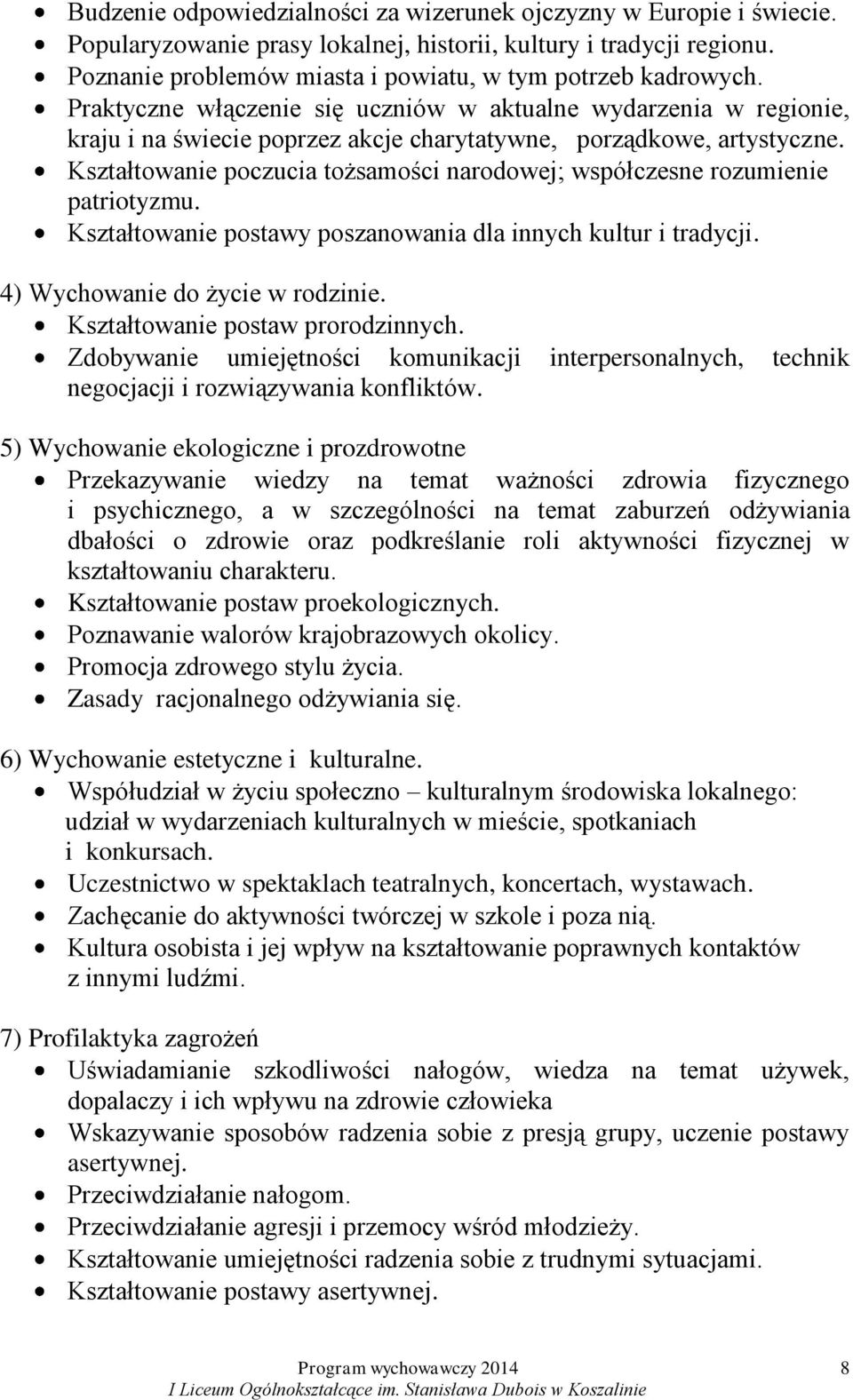 Kształtowanie poczucia tożsamości narodowej; współczesne rozumienie patriotyzmu. Kształtowanie postawy poszanowania dla innych kultur i tradycji. 4) Wychowanie do życie w rodzinie.
