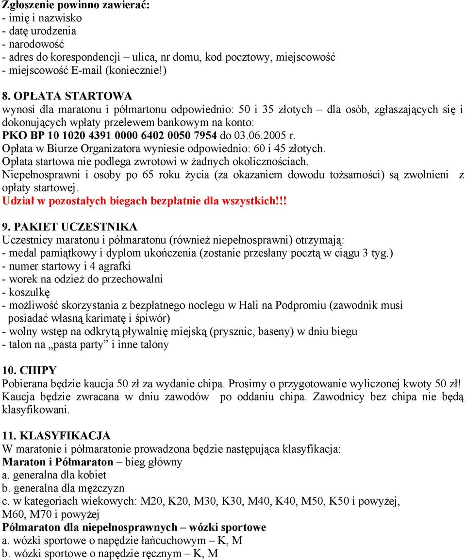 03.06.2005 r. Opłata w Biurze Organizatora wyniesie odpowiednio: 60 i 45 złotych. Opłata startowa nie podlega zwrotowi w żadnych okolicznościach.