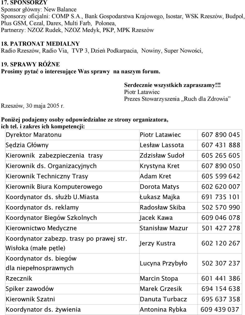 PATRONAT MEDIALNY Radio Rzeszów, Radio Via, TVP 3, Dzień Podkarpacia, Nowiny, Super Nowości, 19. SPRAWY RÓŻNE Prosimy pytać o interesujące Was sprawy na naszym forum. Rzeszów, 30 maja 2005 r.