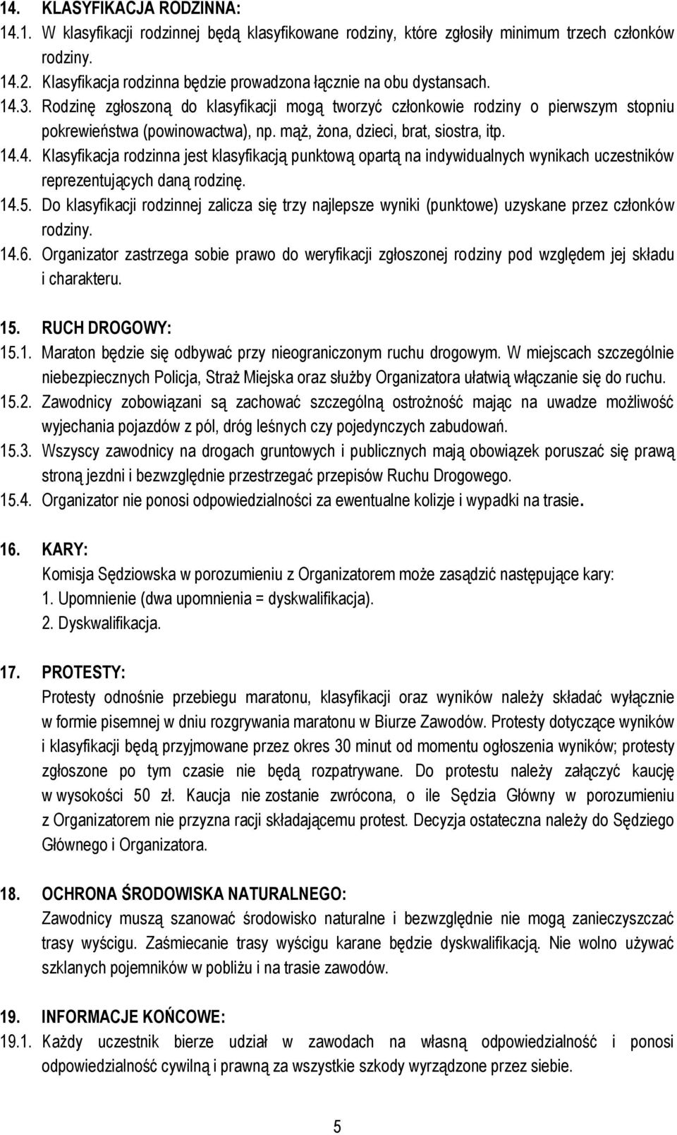 mąż, żona, dzieci, brat, siostra, itp. 14.4. Klasyfikacja rodzinna jest klasyfikacją punktową opartą na indywidualnych wynikach uczestników reprezentujących daną rodzinę. 14.5.