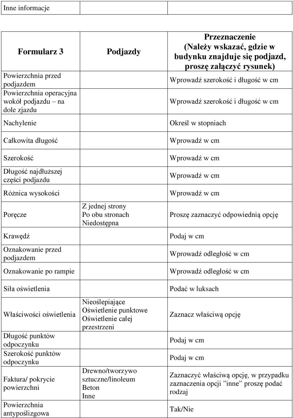 Powierzchnia antypoślizgowa Podjazdy Z jednej strony Po obu stronach Niedostępna Nieoślepiające Oświetlenie punktowe Oświetlenie całej przestrzeni Drewno/tworzywo sztuczne/linoleum Beton