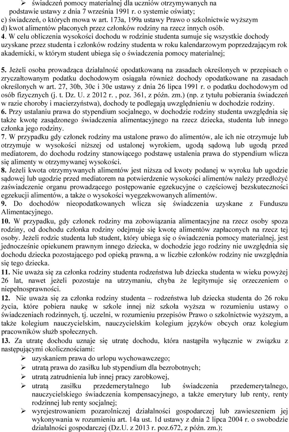 W celu obliczenia wysokości dochodu w rodzinie studenta sumuje się wszystkie dochody uzyskane przez studenta i członków rodziny studenta w roku kalendarzowym poprzedzającym rok akademicki, w którym