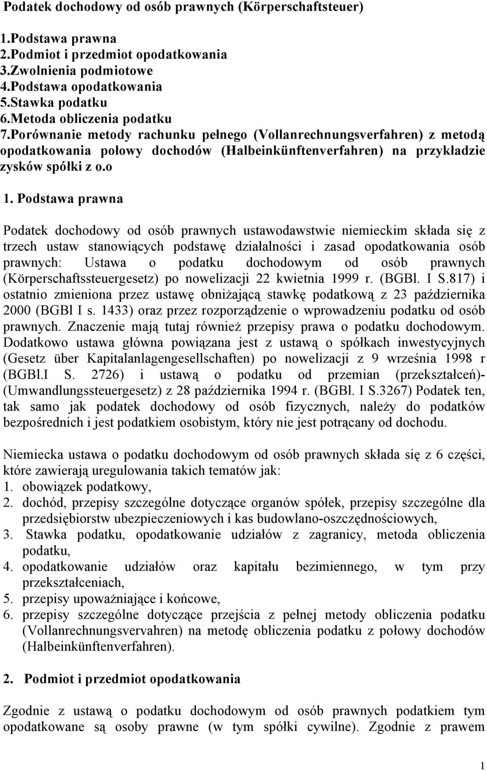 Podstawa prawna Podatek dochodowy od osób prawnych ustawodawstwie niemieckim składa się z trzech ustaw stanowiących podstawę działalności i zasad opodatkowania osób prawnych: Ustawa o podatku