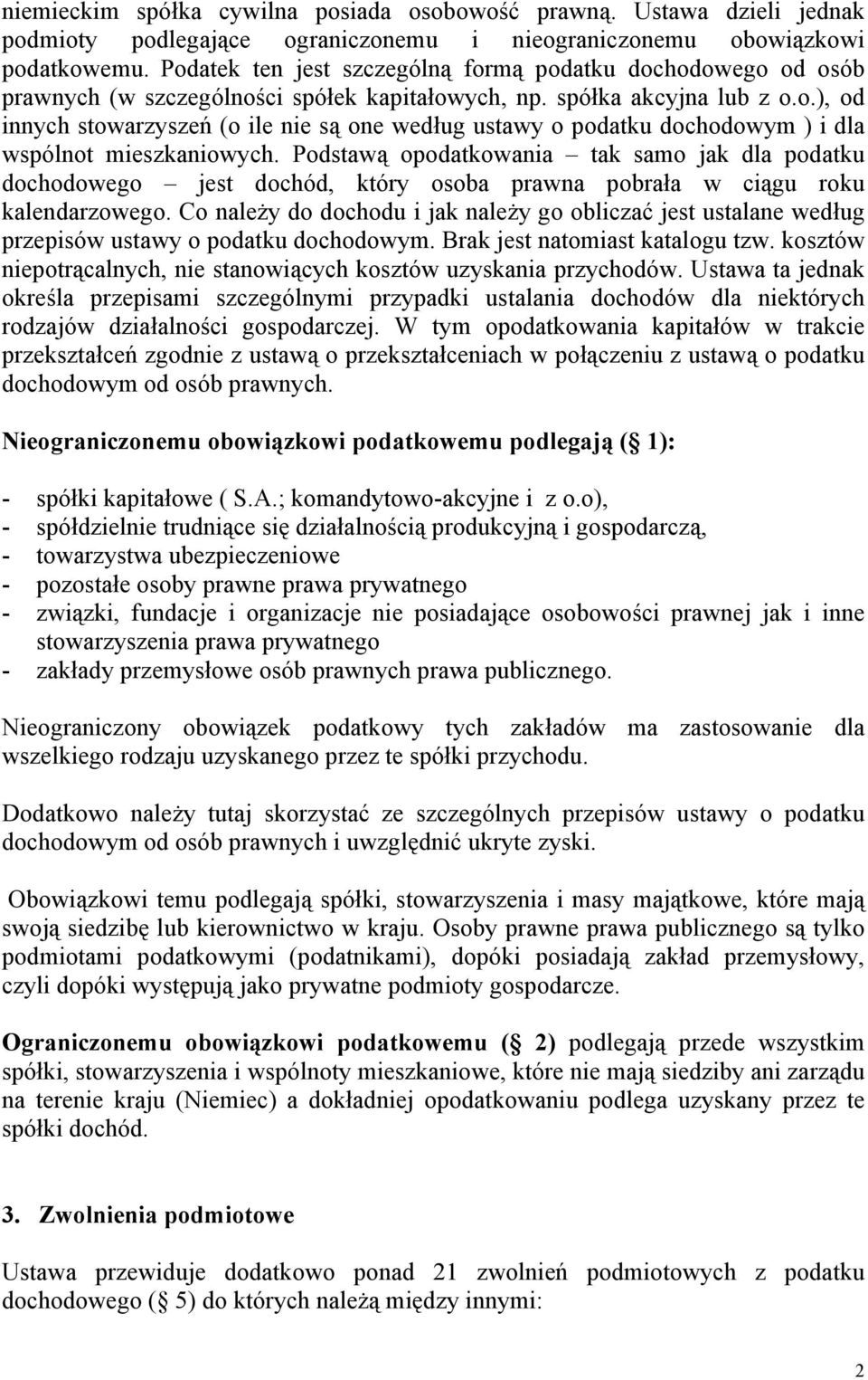 Podstawą opodatkowania tak samo jak dla podatku dochodowego jest dochód, który osoba prawna pobrała w ciągu roku kalendarzowego.