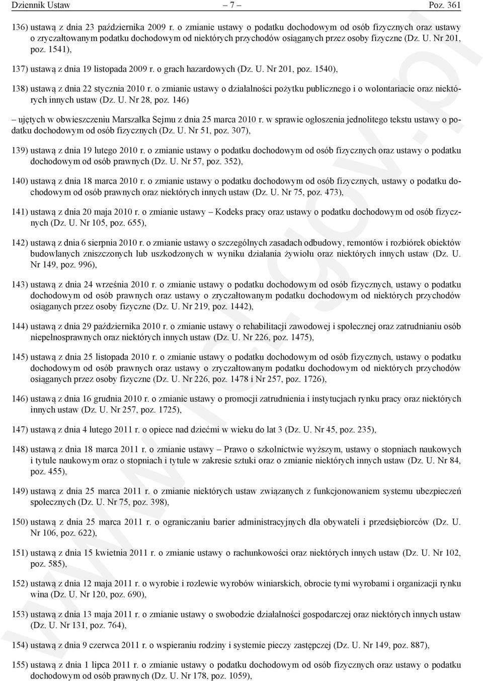 1541), 137) ustawą z dnia 19 listopada 2009 r. o grach hazardowych (Dz. U. Nr 201, poz. 1540), 138) ustawą z dnia 22 stycznia 2010 r.