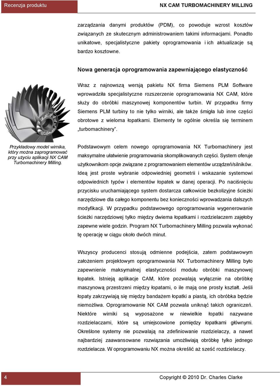 Nowa generacja oprogramowania zapewniającego elastyczność Wraz z najnowszą wersją pakietu NX firma Siemens PLM Software wprowadziła specjalistyczne rozszerzenie oprogramowania NX CAM, które służy do