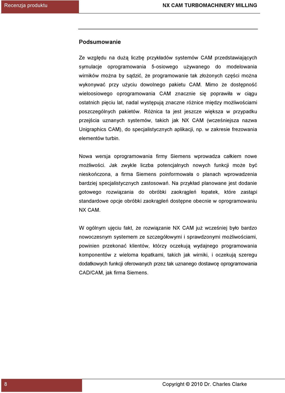 Mimo że dostępność wieloosiowego oprogramowania CAM znacznie się poprawiła w ciągu ostatnich pięciu lat, nadal występują znaczne różnice między możliwościami poszczególnych pakietów.