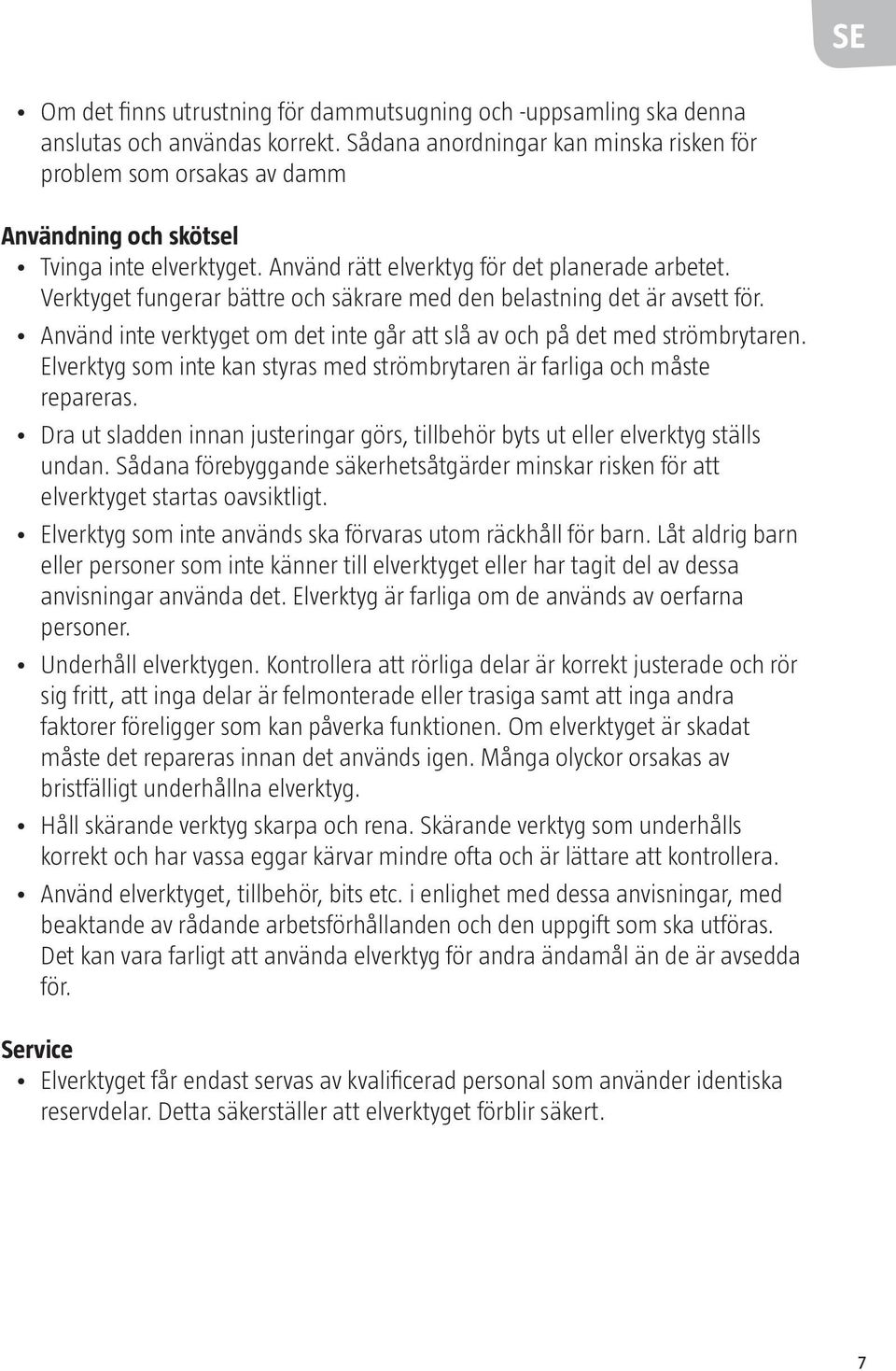 Verktyget fungerar bättre och säkrare med den belastning det är avsett för. Använd inte verktyget om det inte går att slå av och på det med strömbrytaren.