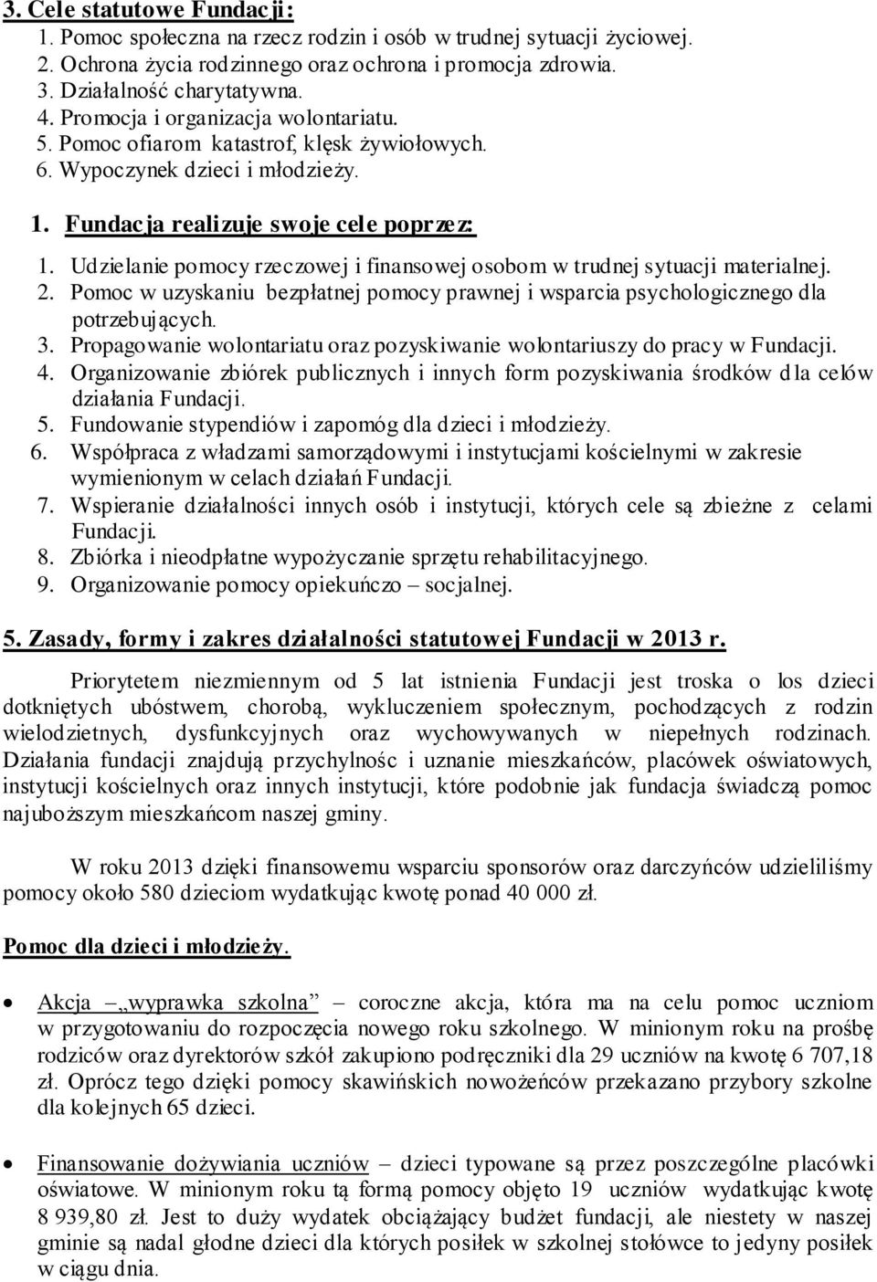 Udzielanie pomocy rzeczowej i finansowej osobom w trudnej sytuacji materialnej. 2. Pomoc w uzyskaniu bezpłatnej pomocy prawnej i wsparcia psychologicznego dla potrzebujących. 3.