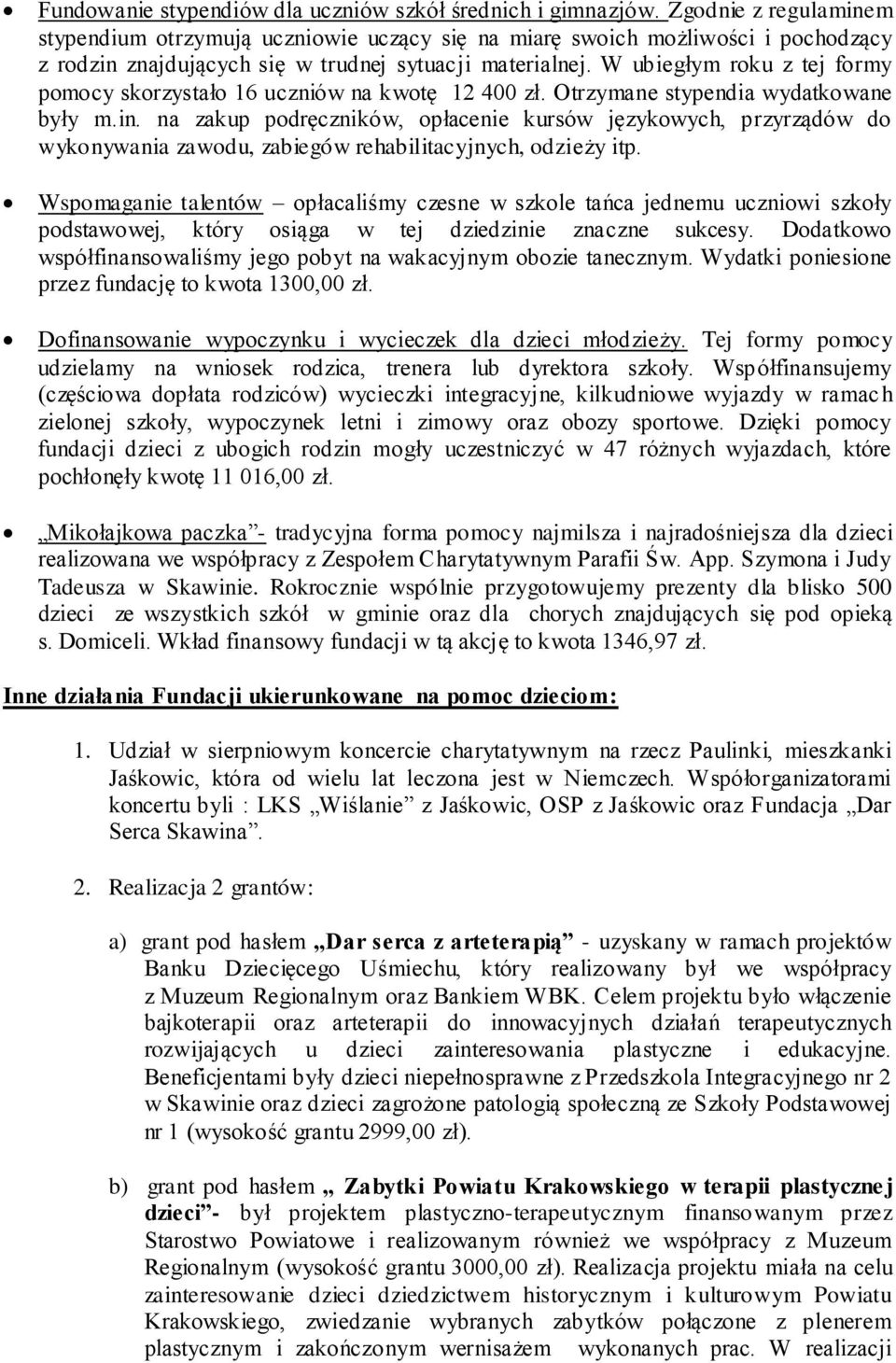 W ubiegłym roku z tej formy pomocy skorzystało 16 uczniów na kwotę 12 400 zł. Otrzymane stypendia wydatkowane były m.in.