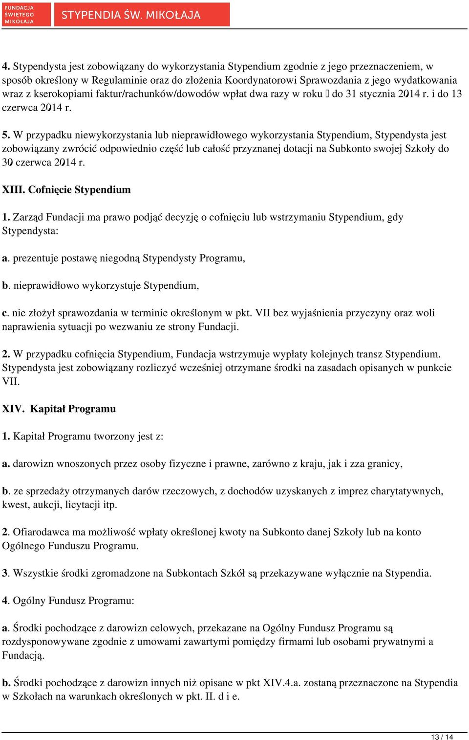 W przypadku niewykorzystania lub nieprawidłowego wykorzystania Stypendium, Stypendysta jest zobowiązany zwrócić odpowiednio część lub całość przyznanej dotacji na Subkonto swojej Szkoły do 30 czerwca
