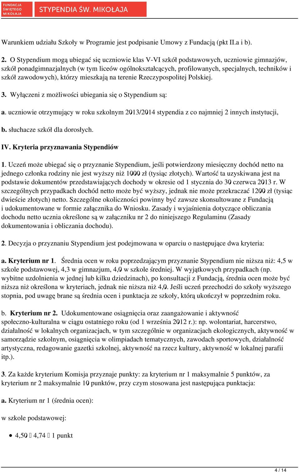 zawodowych), którzy mieszkają na terenie Rzeczypospolitej Polskiej. 3. Wyłączeni z możliwości ubiegania się o Stypendium są: a.