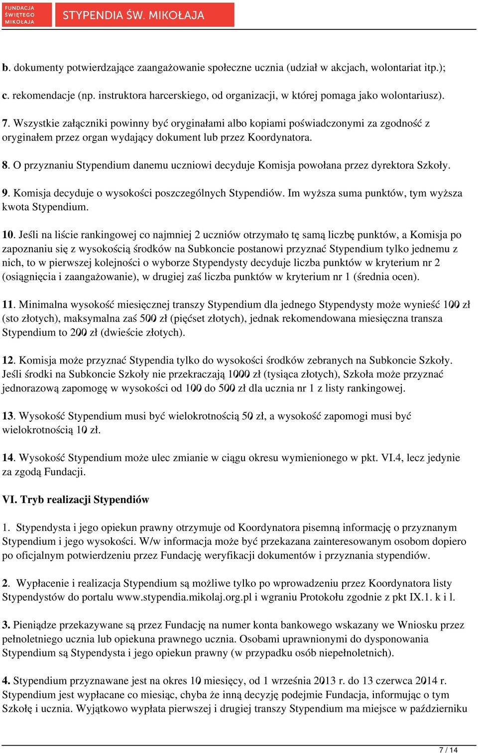 O przyznaniu Stypendium danemu uczniowi decyduje Komisja powołana przez dyrektora Szkoły. 9. Komisja decyduje o wysokości poszczególnych Stypendiów.