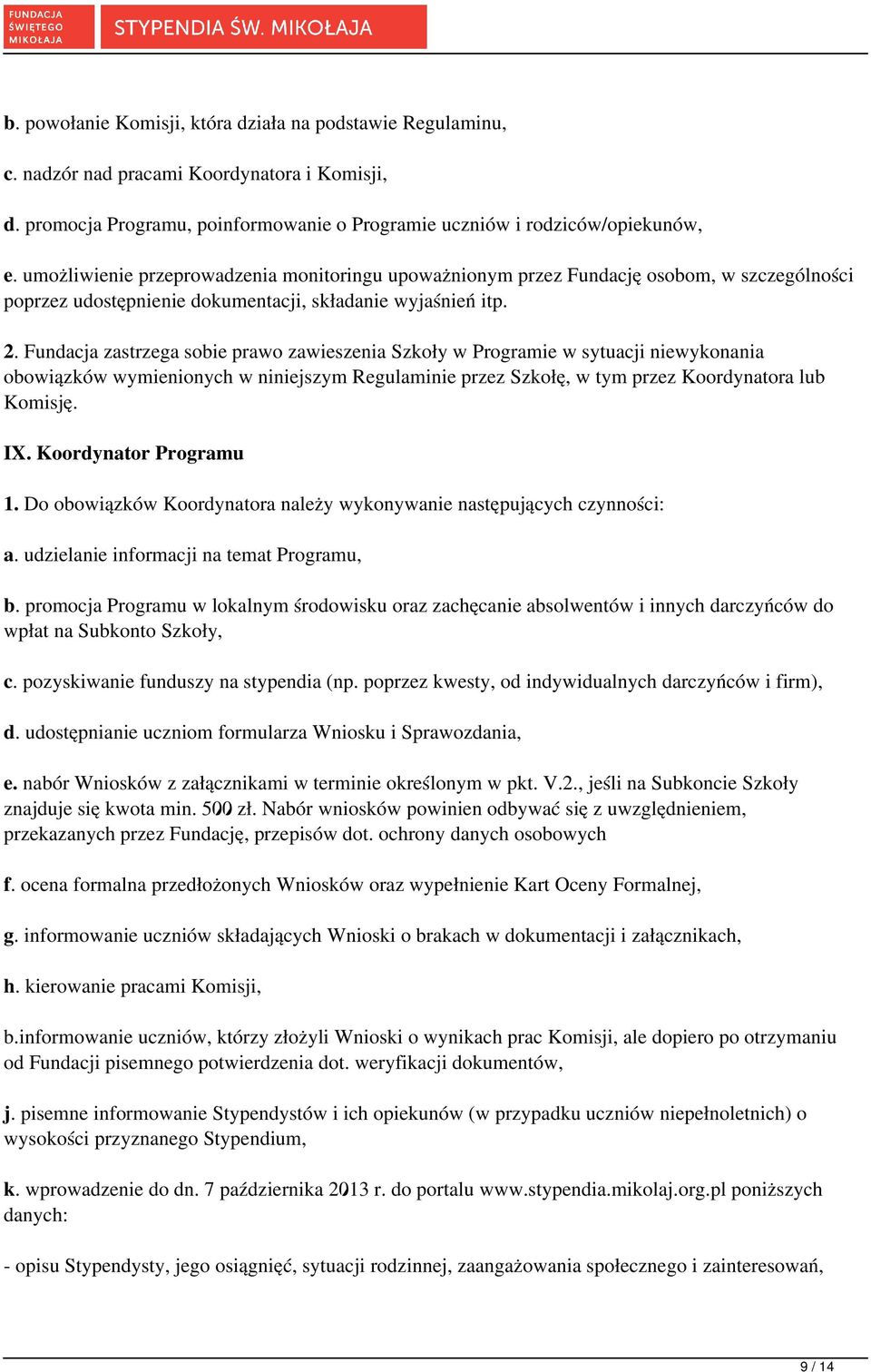 Fundacja zastrzega sobie prawo zawieszenia Szkoły w Programie w sytuacji niewykonania obowiązków wymienionych w niniejszym Regulaminie przez Szkołę, w tym przez Koordynatora lub Komisję. IX.