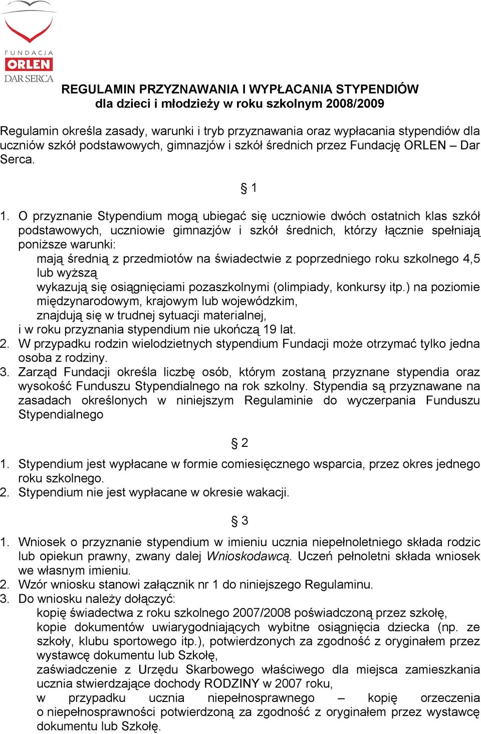 O przyznanie Stypendium mogą ubiegać się uczniowie dwóch ostatnich klas szkół podstawowych, uczniowie gimnazjów i szkół średnich, którzy łącznie spełniają poniższe warunki: mają średnią z przedmiotów