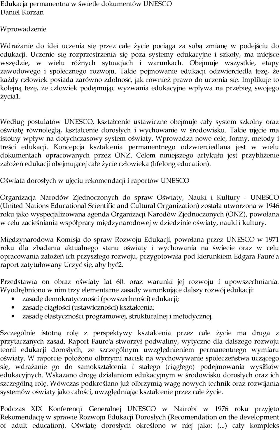 Takie pojmowanie edukacji odzwierciedla tezę, że każdy człowiek posiada zarówno zdolność, jak również prawo do uczenia się.